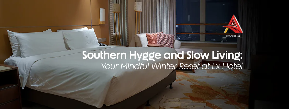 Southern Hygge And Slow Living: Your Mindful Winter Reset At LX Hotel