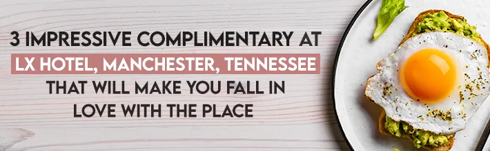impressive complimentary at LX Hotel, Manchester, Tennessee that will make you fall in love with the place
