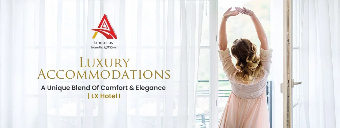 Luxury Accommodations: A Unique Blend Of Comfort& Elegance