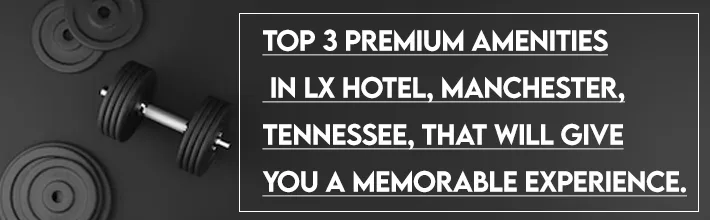 premium amenities in LX Hotel, Manchester, Tennessee, that will give you a memorable experience.