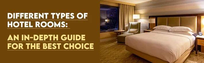 Different types of Hotel Rooms: An In-Depth Guide for the best choice