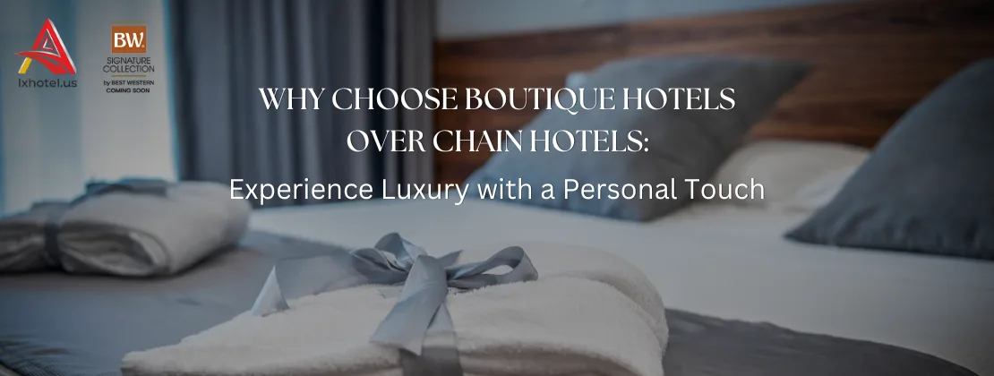 Why Choose Boutique Hotels Over Chain Hotels: Experience Luxury With A Personal Touch
