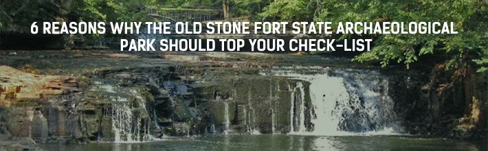 reasons why the Old Stone Fort State Archaeological Park should top your check-list