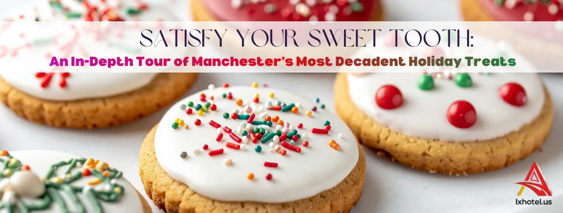 Satisfy Your Sweet Tooth: An In-depth Tour Of Manchester’s Most Decadent Holiday Treats