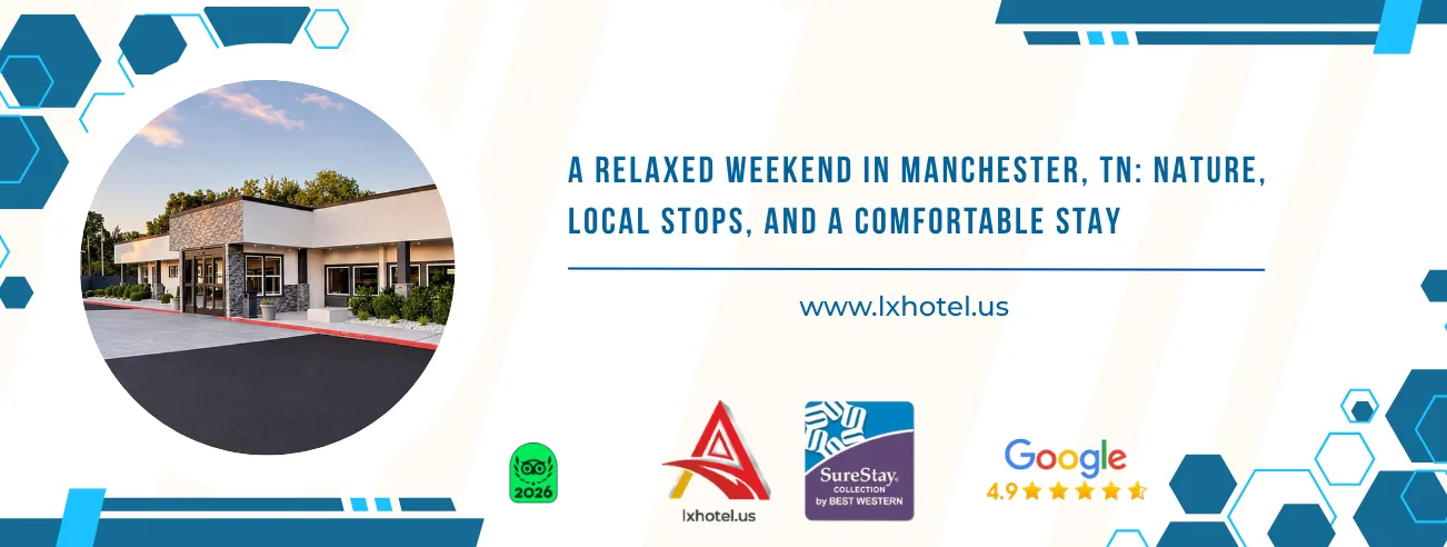 LX Hotel in Manchester, Tennessee, for a relaxing weekend near Old Stone Fort and Middle Tennessee attractions.